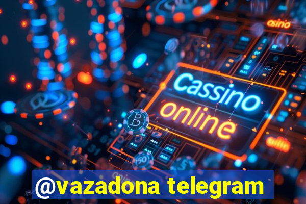 @vazadona telegram